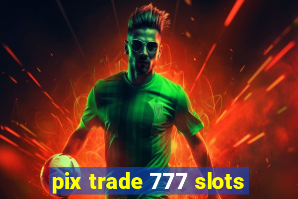 pix trade 777 slots