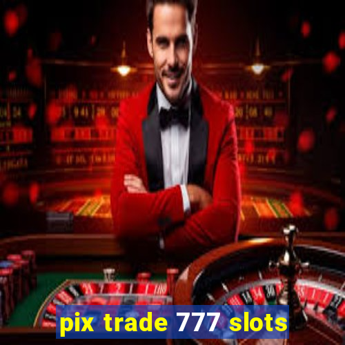 pix trade 777 slots