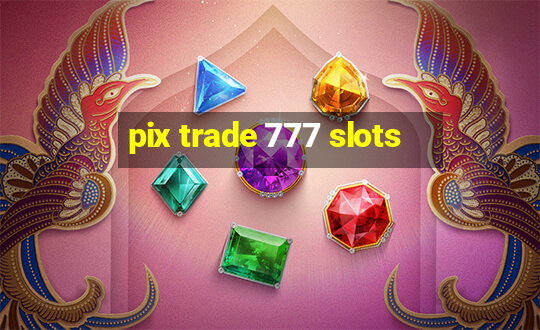 pix trade 777 slots