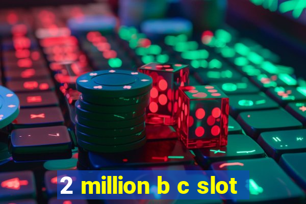 2 million b c slot