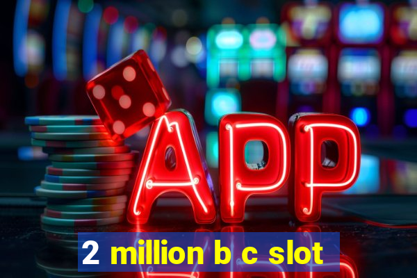 2 million b c slot