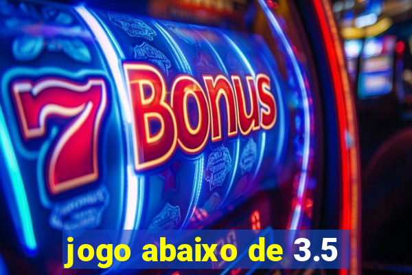 jogo abaixo de 3.5