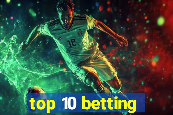 top 10 betting