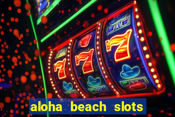 aloha beach slots mega casino