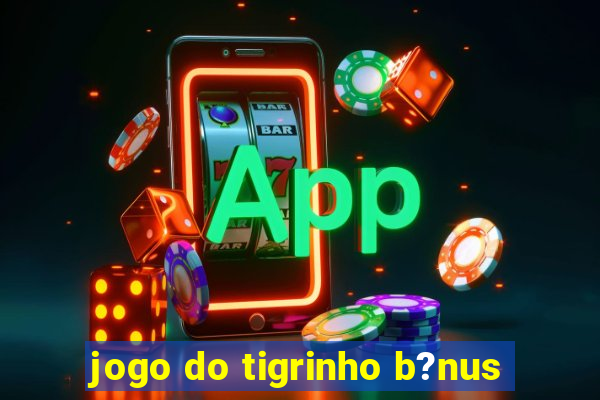 jogo do tigrinho b?nus