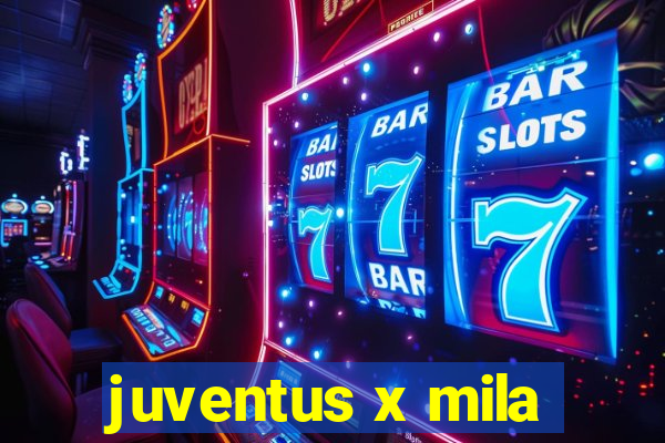 juventus x mila