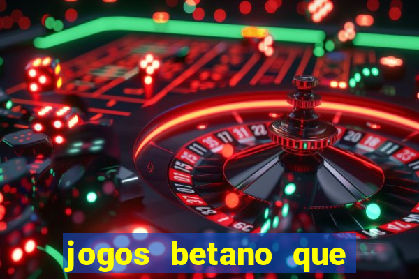 jogos betano que d?o dinheiro