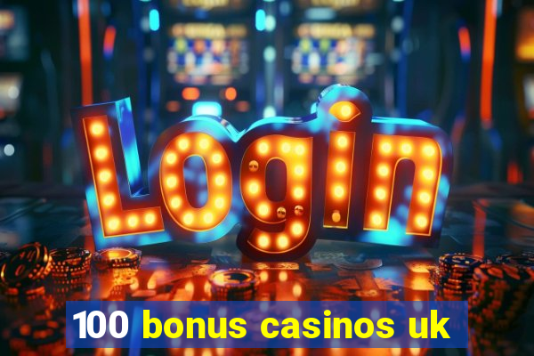 100 bonus casinos uk