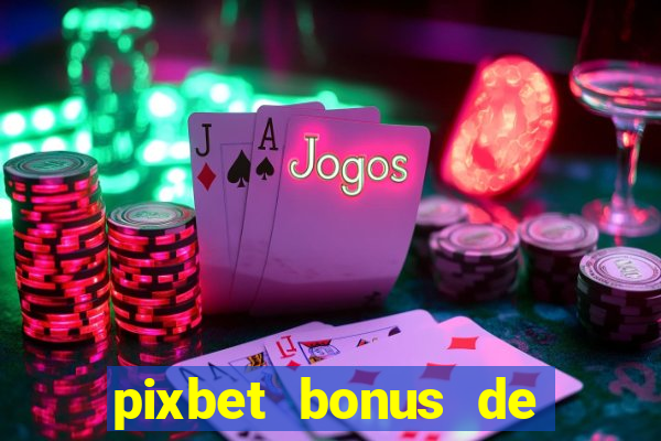 pixbet bonus de boas vindas