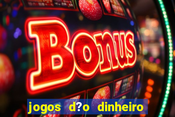 jogos d?o dinheiro de verdade