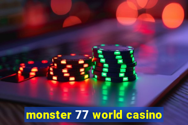 monster 77 world casino