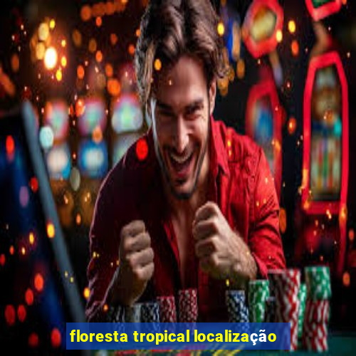 floresta tropical localização