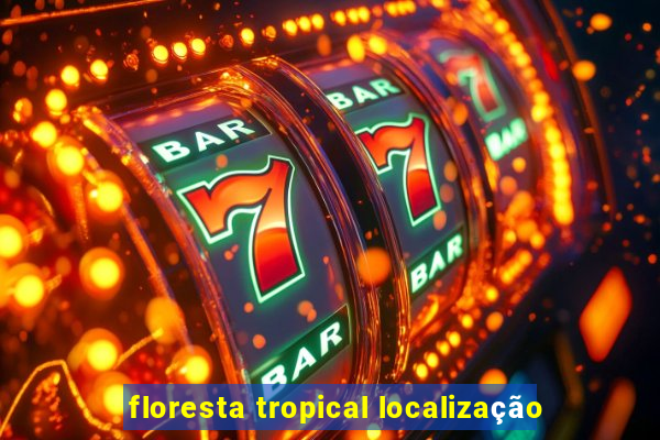 floresta tropical localização