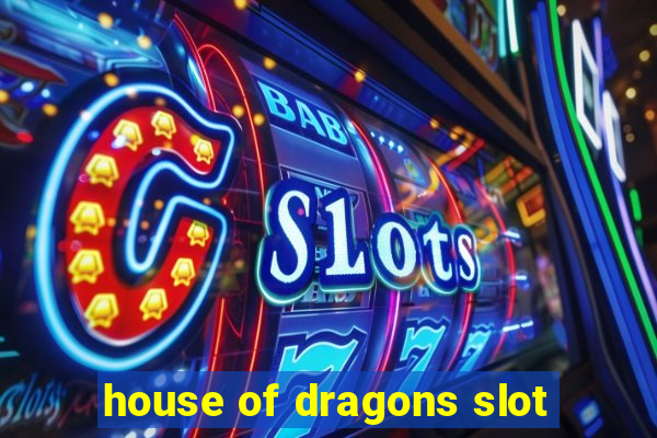 house of dragons slot