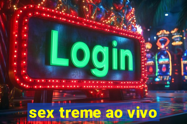 sex treme ao vivo