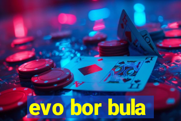 evo bor bula