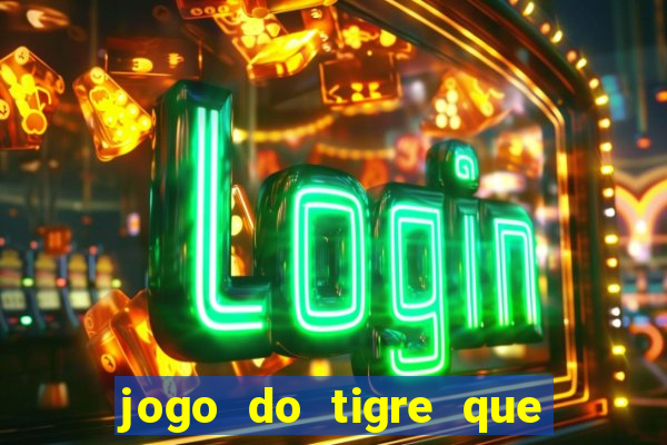 jogo do tigre que dá dinheiro