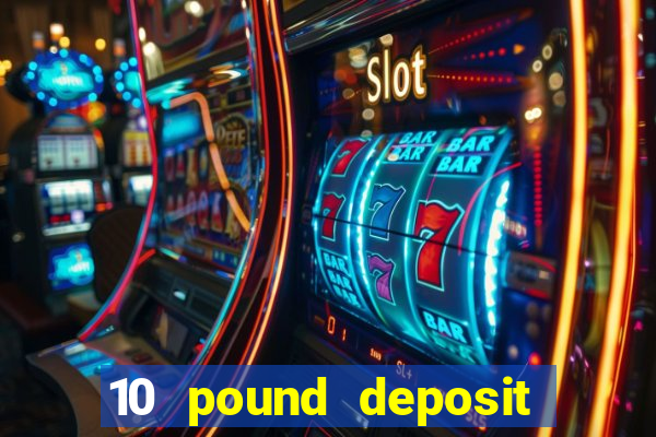 10 pound deposit casino uk