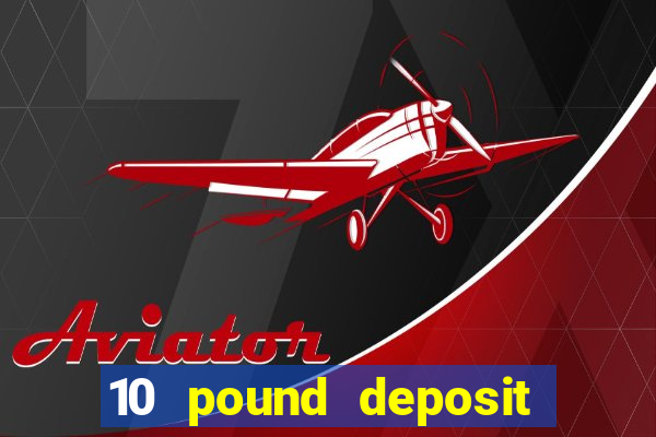 10 pound deposit casino uk