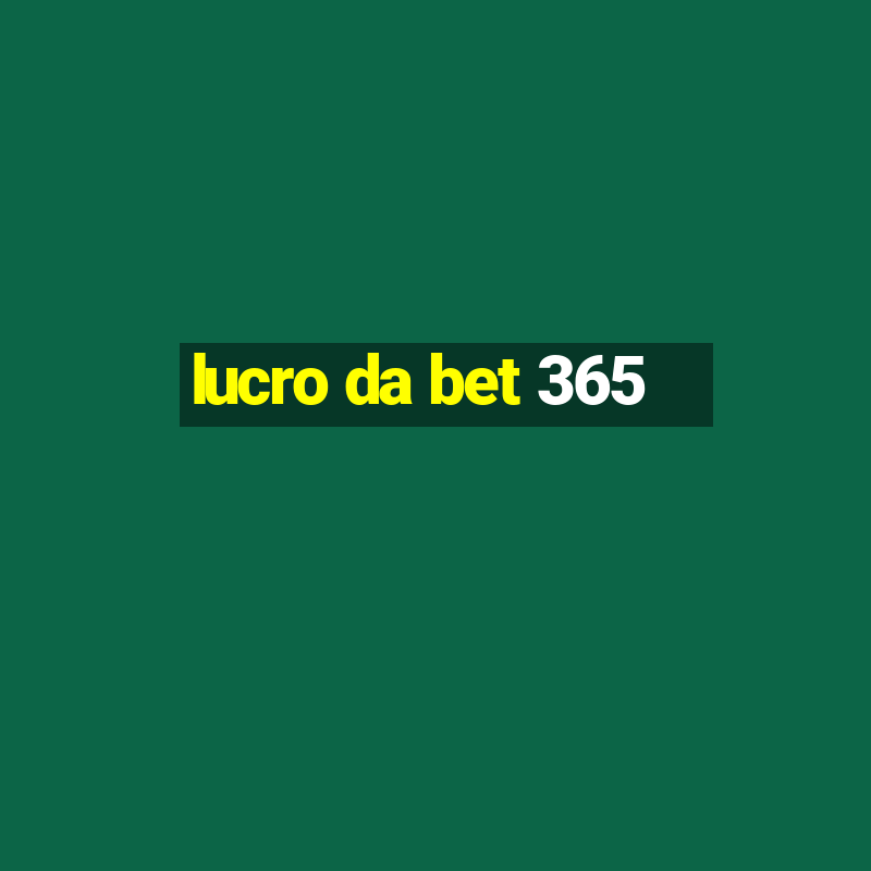 lucro da bet 365