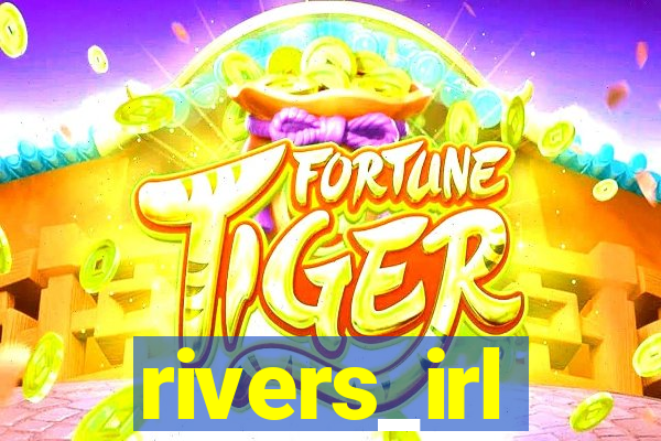 rivers_irl