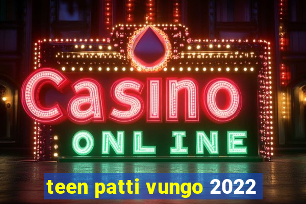 teen patti vungo 2022