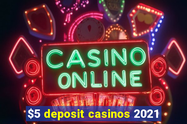 $5 deposit casinos 2021