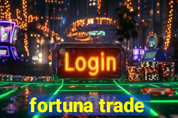 fortuna trade