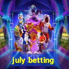 july betting