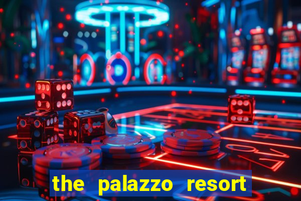 the palazzo resort hotel and casino