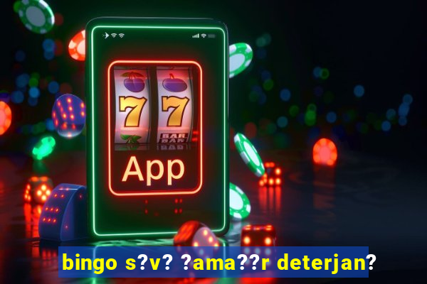 bingo s?v? ?ama??r deterjan?