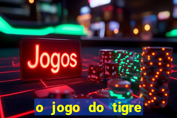 o jogo do tigre que ganha dinheiro