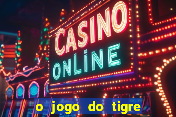 o jogo do tigre que ganha dinheiro