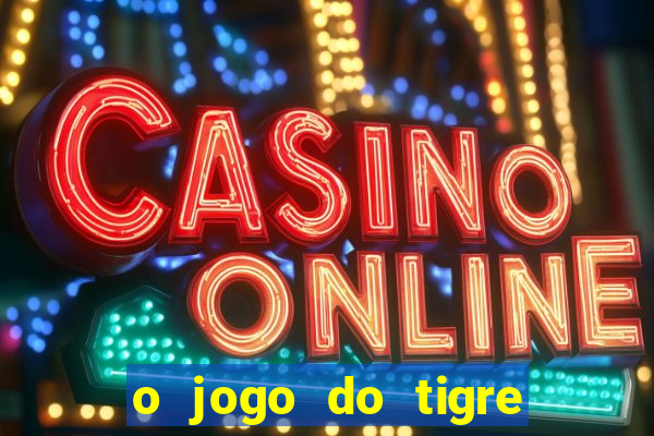 o jogo do tigre que ganha dinheiro