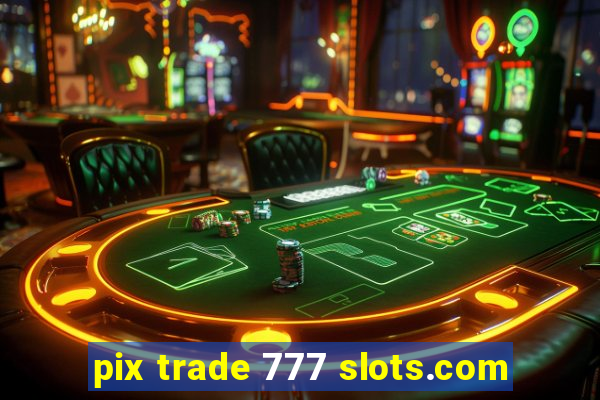 pix trade 777 slots.com