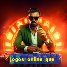 jogos online que dao dinheiro real