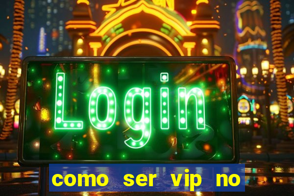 como ser vip no jogo do tigre