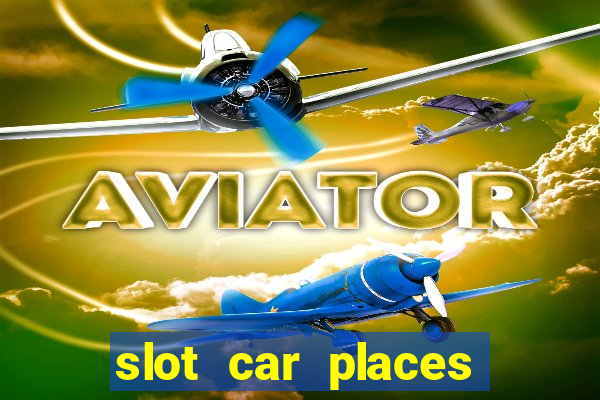 slot car places near me