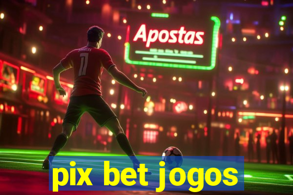 pix bet jogos