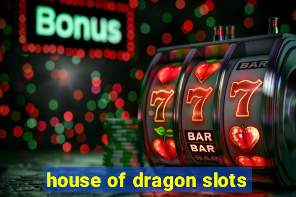 house of dragon slots