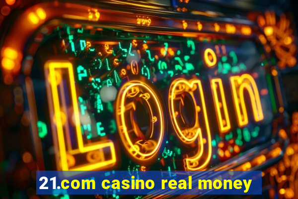 21.com casino real money