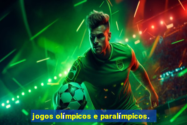 jogos olímpicos e paralímpicos.