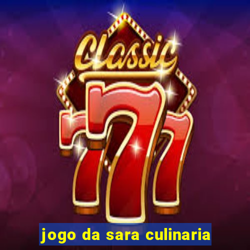 jogo da sara culinaria