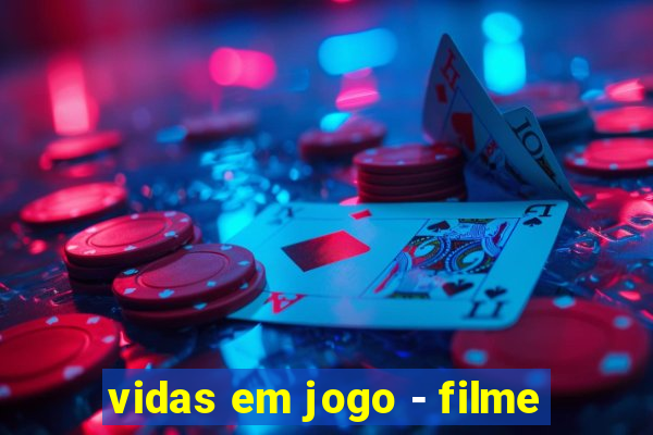 vidas em jogo - filme