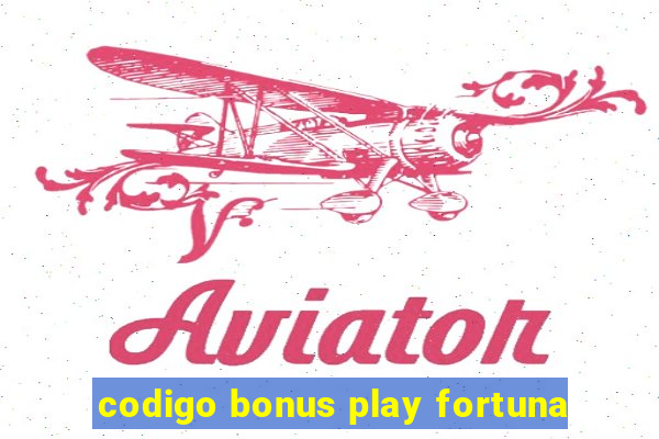 codigo bonus play fortuna