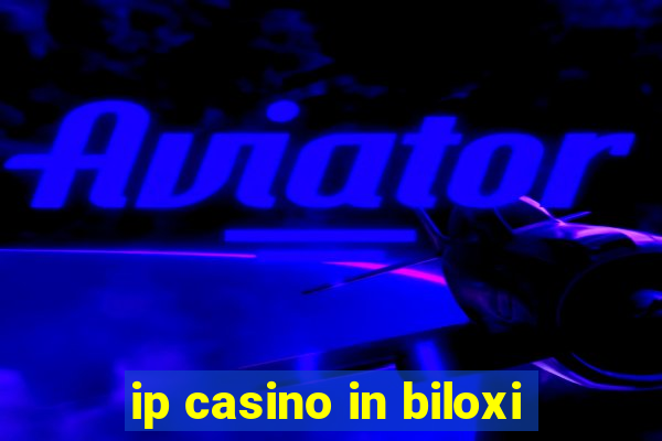 ip casino in biloxi