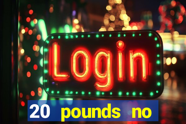 20 pounds no deposit casino