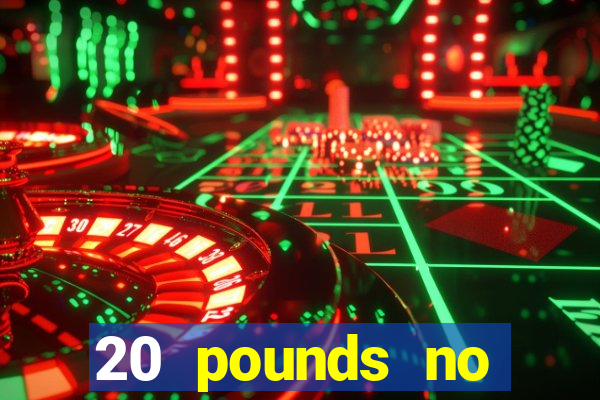 20 pounds no deposit casino