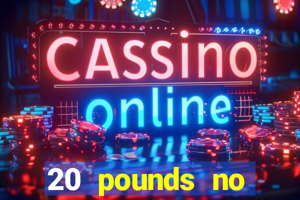 20 pounds no deposit casino