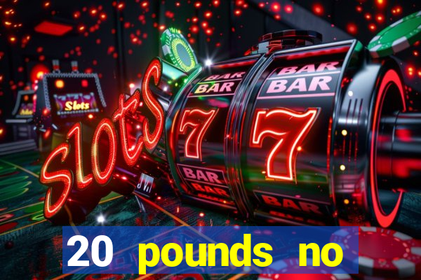 20 pounds no deposit casino